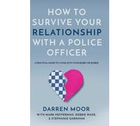 How To Survive Your Relationship With A Police Officer : A Practical Guide To Living With Your Bobby Or Bobbie