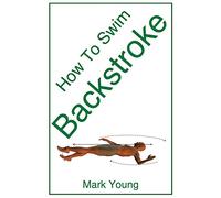 How To Swim Backstroke: A Step-By-Step Guide For Beginners Learning Backstroke Technique