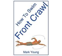 [ How to Swim Front Crawl: A Step-By-Step Guide for Beginners Learning Front Crawl Technique Young, Mark ( Author ) ] { Paperback } 2014
