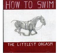 How To Swim - The Littlest Orgasm