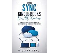 How To Sync Kindle Books On All Devices: Simple Step-By-Step Guide On How To Quickly Sync Your Kindle And Other Devices