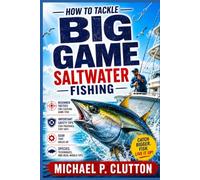 How to Tackle Big Game Saltwater Fishing: Beginner's Guide to Gear, Safety, Offshore Techniques, and Fighting Big Fish (Hooked On Reel Fishing)