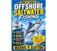 How To Tackle Offshore Saltwater Fishing: Gear, Safety, Offshore Techniques, and Fishing Tips for Beginners (Hooked On Reel Fishing)