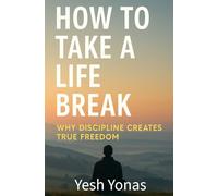 How To Take A Life Break: Why Discipline Creates True Freedom