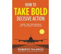 How to Take Bold Decisive Action: Dare The Impossible. Act without Apology.