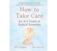 How to Take Care : An A-Z Guide of Radical Remedies