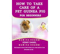 HOW TO TAKE CARE OF A PET GUINEA PIG FOR BEGINNERS; LEARN HOW TO FEED THEM; HOUSE THEM; BOND WITH THEM; DANGER SIGNS, AND MORE: A Comprehensive Guinea ... Raising A Healthy And Happy Pet Guinea Pig.