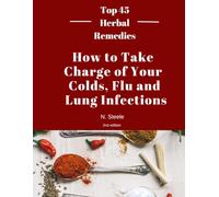 How to Take Charge of Your Colds, Flu and Lung Infections: Top 45 Herbal Remedies