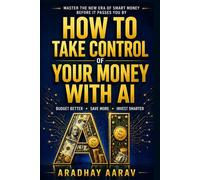 How To Take Control Of Your Money With AI: Budget Better, Eliminate Debt, Save More, Invest Smarter, and Build Long-Term Wealth With Modern AI Tools (AI Mastery Series)