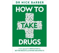 How to Take Drugs : A New Approach to Medication for Better Results and Fewer Side Effects