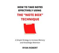 HOW TO TAKE NOTES EFFECTIVELY USING THE “NOTE BOX” TECHNIQUE: A Simple Strategy to Increase Memory and Knowledge Retention