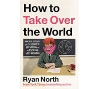 How to Take Over the World: Practical Schemes and Scientific Solutions for the Aspiring Supervillain