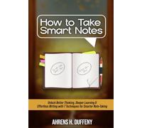 HOW TO TAKE SMART NOTES: Unlock Better Thinking, Deeper Learning, and Effortless Writing with 7 Proven Techniques for Smarter Note-Taking