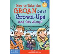 How to Take the GROAN Out of Grown-Ups (and Get Along!)