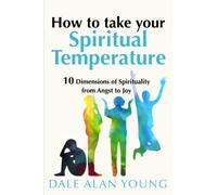 HOW TO TAKE YOUR SPIRITUAL TEMPERATURE: 10 Dimensions of Spirituality--from Angst to Joy