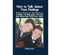 How to Talk About Your Feelings: Simple Words for Big Emotions - A Guide for Kids Ages 5-10 and the Grown-Ups Who Love Them
