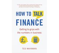 How To Talk Finance : Getting to grips with the numbers in business