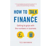 How To Talk Finance:Getting to grips with the numbers in business: Getting to Grips with the Numbers in Business