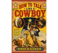 How to Talk Like a Cowboy: Speak Like a Ranch Hand, Gunslinger, Sheriff, and Trail Boss
