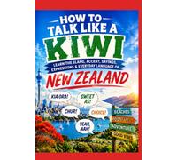 How to Talk Like a Kiwi: Learn the Slang, Accent, Sayings, Expressions, Pronunciation, and Everyday Language of New Zealand