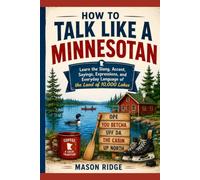 How to Talk Like a Minnesotan: Learn the Slang, Accent, Sayings, Expressions, and Everyday Language of the Land of 10,000 Lakes