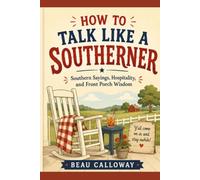 How to Talk Like a Southerner: Southern Sayings, Hospitality, and Front Porch Wisdom