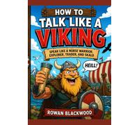 How to Talk Like a Viking: Speak Like a Norse Warrior, Explorer, Trader, and Skald