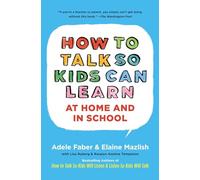 How to Talk so Kids can Learn at Home and at School: What Every Parent and Teacher Needs to Know (The How to Talk)