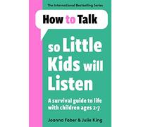 How To Talk So Little Kids Will Listen: A Survival Guide to Life with Children Ages 2-7 (How To Talk)