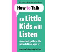 How To Talk So Little Kids Will Listen: A Survival Guide to Life with Children Ages 2-7 (How To Talk)