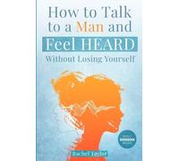 How to Talk to a Man and Feel Heard Without Losing Yourself: Fix Your Couple Communication with the Real Talk Method(TM), Stop Fighting, and Feel Close Again in Your Relationship in Just 21 Days