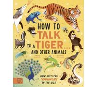 How to Talk to a Tiger… and other animals: How Critters Communicate in the Wild