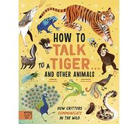 How to Talk to a Tiger… and other animals: How Critters Communicate in the Wild