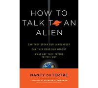 How To Talk To An Alien: Can They Speak Our Language? Can They Read Our Minds? What Are They Trying to Tell Us?