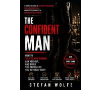 How to talk to any Woman: The Confident Man: A Complete Guide to Authentic Confidence, Real Conversations, and Modern Dating Success