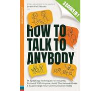 How To Talk To Anybody: 14 Speaking Techniques To Instantly Connect With Anyone, Avoid The Awkwardness & Supercharge Your Communication Skills