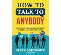 How to Talk to Anybody: Learn the Secrets to Small Talk, Business, Management, Sales & Social Conversations & How to Make Real Friends (Communication Skills)