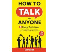 How to Talk to Anyone: 7 Simple Techniques for Confident Conversations and Fast, Meaningful Connections (Essential Communication Skills)