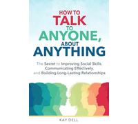 How to Talk to Anyone About Anything: A Practical Approach to Improve Social Skills, Communicate Effectively, and Become Confident With Building and ... Relationships (Limitless Life Collection)