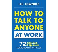 How to Talk to Anyone at Work: 72 Little Tricks for Big Success Communicating on the Job (BUSINESS BOOKS)