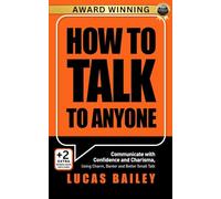 How to Talk to Anyone: Communicate with Confidence and Charisma, Using Charm, Banter and Better Small Talk