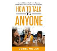 How To Talk to Anyone: Learn Successful Skills to Talk with Anyone in Business or Personal Environments