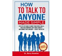 How to Talk to Anyone Made Simple: Step-by-Step Guide to Boost Your People Skills, Build Relationships, Beat Social Anxiety, and Connect with Anybody-Even if You’re Shy