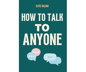 How To Talk To Anyone: Stop Performing, Start Connecting: How to Overcome Social Anxiety, Build Genuine Relationships, and Finally Be Yourself
