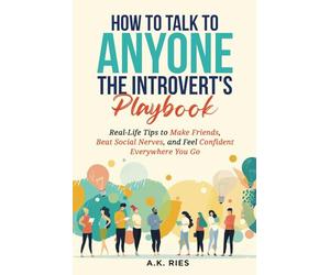 How to Talk to Anyone the Introvert's Playbook: Real-Life Tips to Make Friends, Beat Social Nerves, and Feel Confident Everywhere You Go