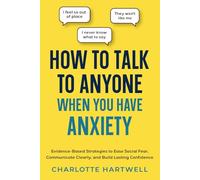 How to Talk to Anyone When You Have Anxiety: Evidence-Based Strategies to Ease Social Fear, Communicate Clearly, and Build Lasting Confidence.