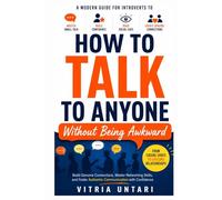 How To Talk To Anyone Without Being Awkward: A Modern Guide for Introverts to Master Small Talk, Build Confidence, Read Social Cues, and Create Genuine Connections in Work and Life