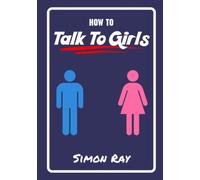 How To Talk To Girls: A Young Man's Guide On