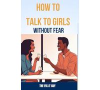 How to Talk to Girls Without Fear: Tips for Overcoming Anxiety and Having Meaningful Conversations with the ladies: 4 (The Self-Help Fixer)