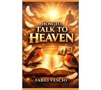 How to Talk to Heaven: A Guide to Continuing the Conversation